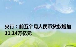 央行：前五个月人民币贷款增加11.14万亿元