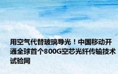 用空气代替玻璃导光！中国移动开通全球首个800G空芯光纤传输技术试验网