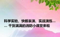 科学实验、快板表演、实战演练…… 干货满满的消防小课堂来啦