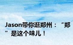 Jason带你逛郑州：“郑”是这个味儿！