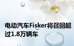 电动汽车Fisker将召回超过1.8万辆车