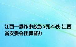 江西一爆炸事故致5死25伤 江西省安委会挂牌督办