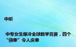 中听 | 中专女生爆冷全球数学竞赛，四个“侥幸”令人庆幸