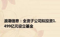 浪潮信息：全资子公司拟投资1.499亿元设立基金