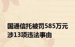 国通信托被罚585万元 涉13项违法事由