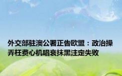 外交部驻澳公署正告欧盟：政治操弄枉费心机唱衰抹黑注定失败