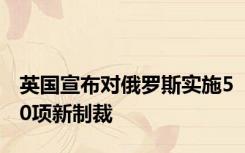 英国宣布对俄罗斯实施50项新制裁