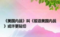 《美国内战》叫《报道美国内战》或许更贴切