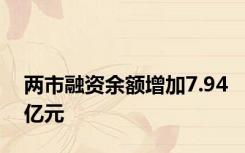 两市融资余额增加7.94亿元