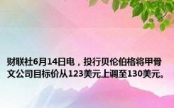 财联社6月14日电，投行贝伦伯格将甲骨文公司目标价从123美元上调至130美元。