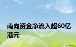 南向资金净流入超60亿港元