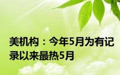 美机构：今年5月为有记录以来最热5月