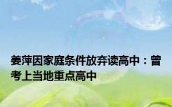 姜萍因家庭条件放弃读高中：曾考上当地重点高中