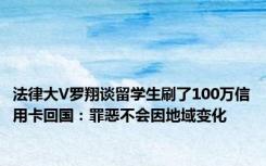 法律大V罗翔谈留学生刷了100万信用卡回国：罪恶不会因地域变化