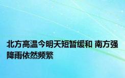 北方高温今明天短暂缓和 南方强降雨依然频繁