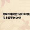 高盛策略师把标普500指数目标位上调至5600点