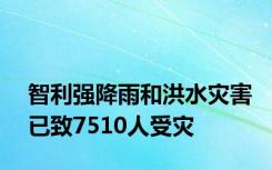 智利强降雨和洪水灾害已致7510人受灾