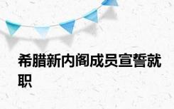 希腊新内阁成员宣誓就职