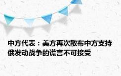 中方代表：美方再次散布中方支持俄发动战争的谎言不可接受