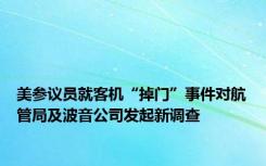 美参议员就客机“掉门”事件对航管局及波音公司发起新调查