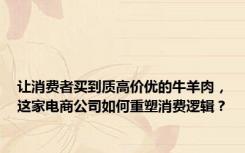 让消费者买到质高价优的牛羊肉，这家电商公司如何重塑消费逻辑？