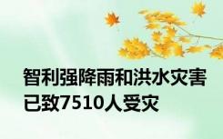 智利强降雨和洪水灾害已致7510人受灾