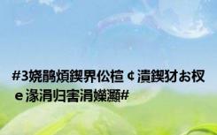 #3娆鹃煩鍥界伀楦￠潰鍥犲お杈ｅ湪涓归害涓嬫灦#