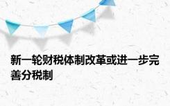 新一轮财税体制改革或进一步完善分税制