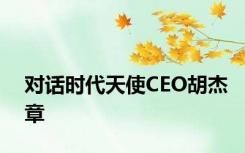 对话时代天使CEO胡杰章