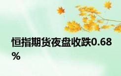 恒指期货夜盘收跌0.68%