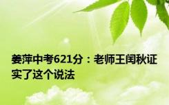 姜萍中考621分：老师王闰秋证实了这个说法