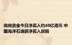 南向资金今日净买入约40亿港元 中国海洋石油获净买入居前