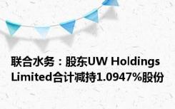 联合水务：股东UW Holdings Limited合计减持1.0947%股份