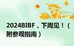 2024BIBF，下周见！（附参观指南）