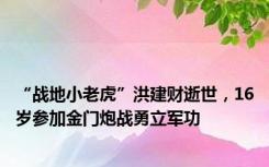 “战地小老虎”洪建财逝世，16岁参加金门炮战勇立军功