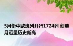 5月份中欧班列开行1724列 创单月运量历史新高