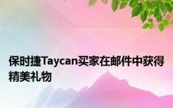 保时捷Taycan买家在邮件中获得精美礼物