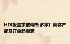 HDI板需求被带热 多家厂商称产能及订单趋爆满