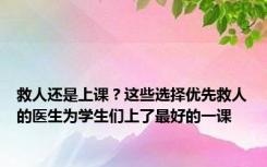 救人还是上课？这些选择优先救人的医生为学生们上了最好的一课