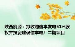 陕西能源：拟收购信丰发电51%股权并投资建设信丰电厂二期项目