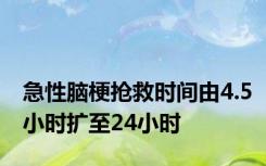 急性脑梗抢救时间由4.5小时扩至24小时