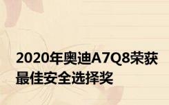 2020年奥迪A7Q8荣获最佳安全选择奖