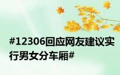 #12306回应网友建议实行男女分车厢#