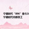 宁德时代“896”奋斗100天？宁德时代内部员工