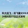 科大讯飞：讯飞星火V4.0将于2024年6月27日正式发布