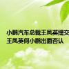 小鹏汽车总裁王凤英提交辞职？王凤英何小鹏出面否认