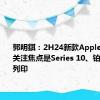 郭明錤：2H24新款Apple Watch关注焦点是Series 10、铂力特/3D列印