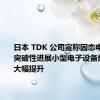 日本 TDK 公司宣称固态电池取得突破性进展小型电子设备续航有望大幅提升