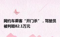 网约车乘客“开门杀”，驾驶员被判赔82.1万元