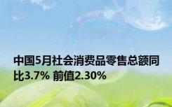 中国5月社会消费品零售总额同比3.7% 前值2.30%